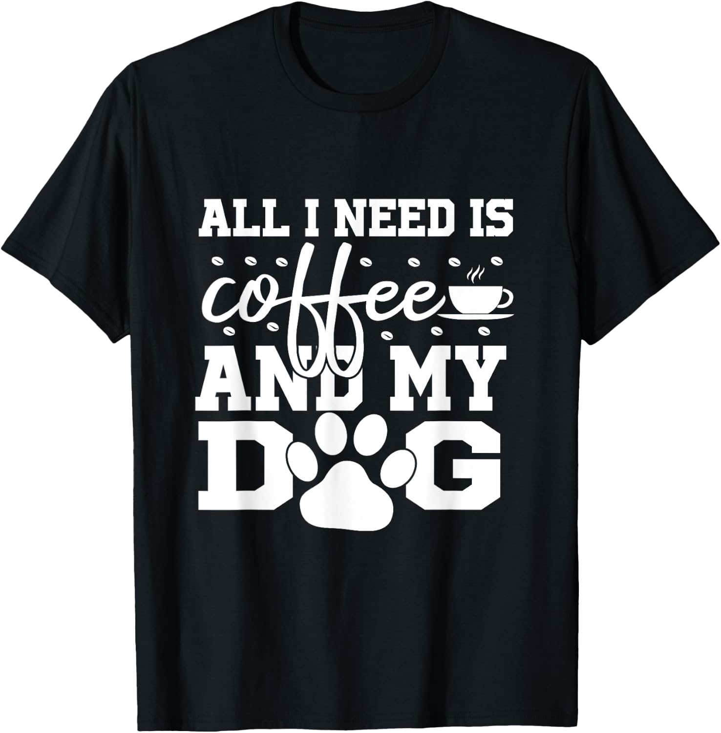 All I Need Is Coffee and my Dog Coffee Lovers Quote T-Shirt - T-Shirt | Black