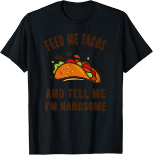 Funny Feed me Tacos and tell me im handsome- gift T-Shirt - T-Shirt | Black