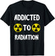 Addicted To Radiation Radioactivity Nuclear Nuclear Power Plant T-Shirt - T-Shirt | Black