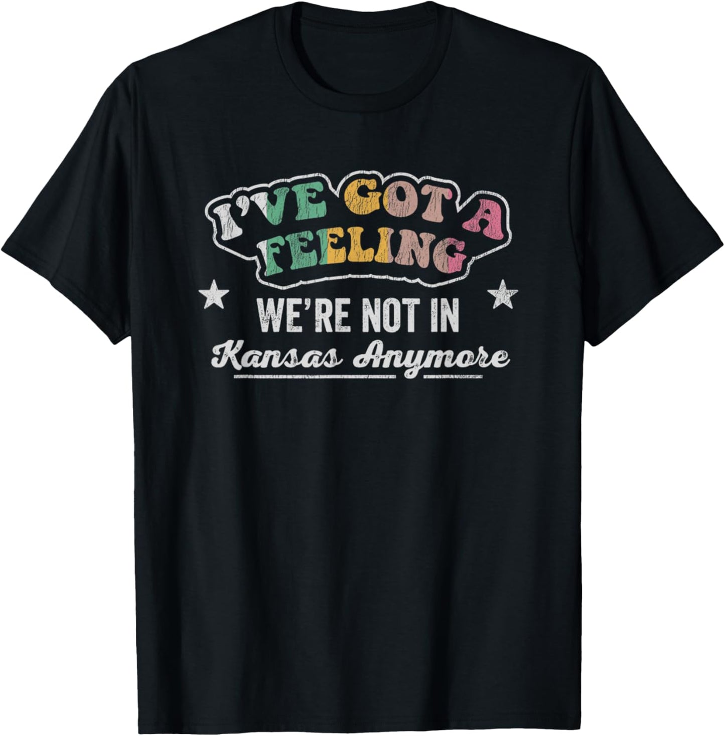 I've Got A Feeling We're Not In Kansas Anymore T-Shirt - T-Shirt | Black