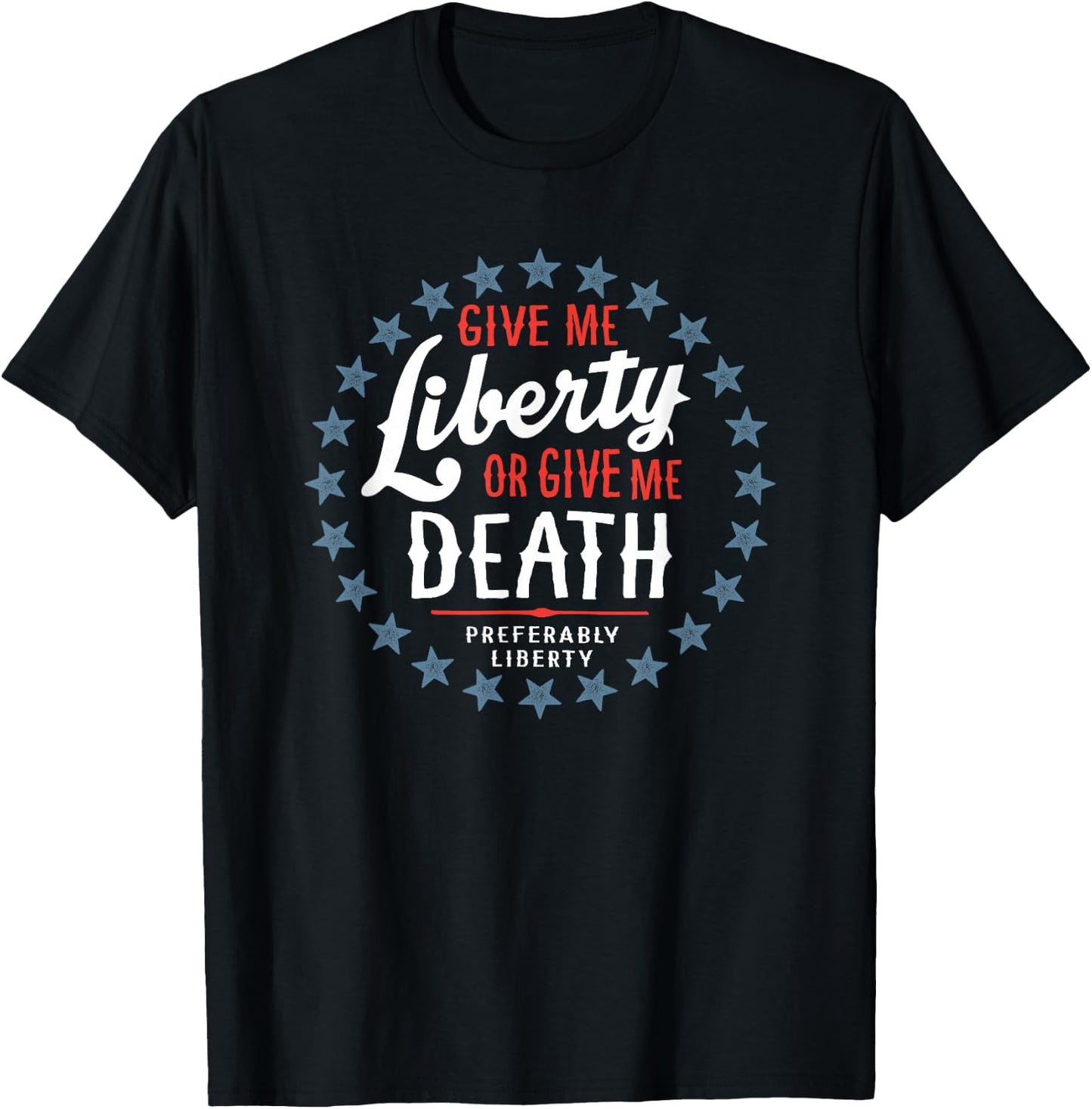 Give Me Liberty or Give Me Death Preferably Liberty Funny T-Shirt - T-Shirt | Black