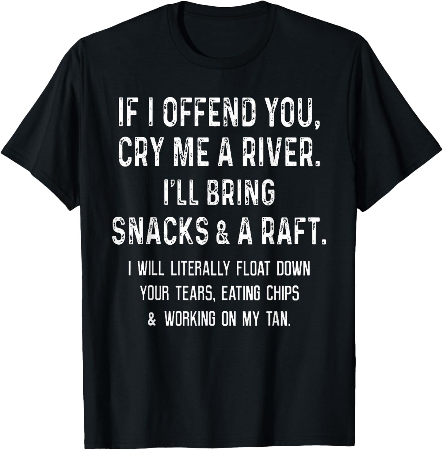 If I Offend You Cry Me A River I'll Bring Snacks and A Raft T-Shirt - T-Shirt | Black