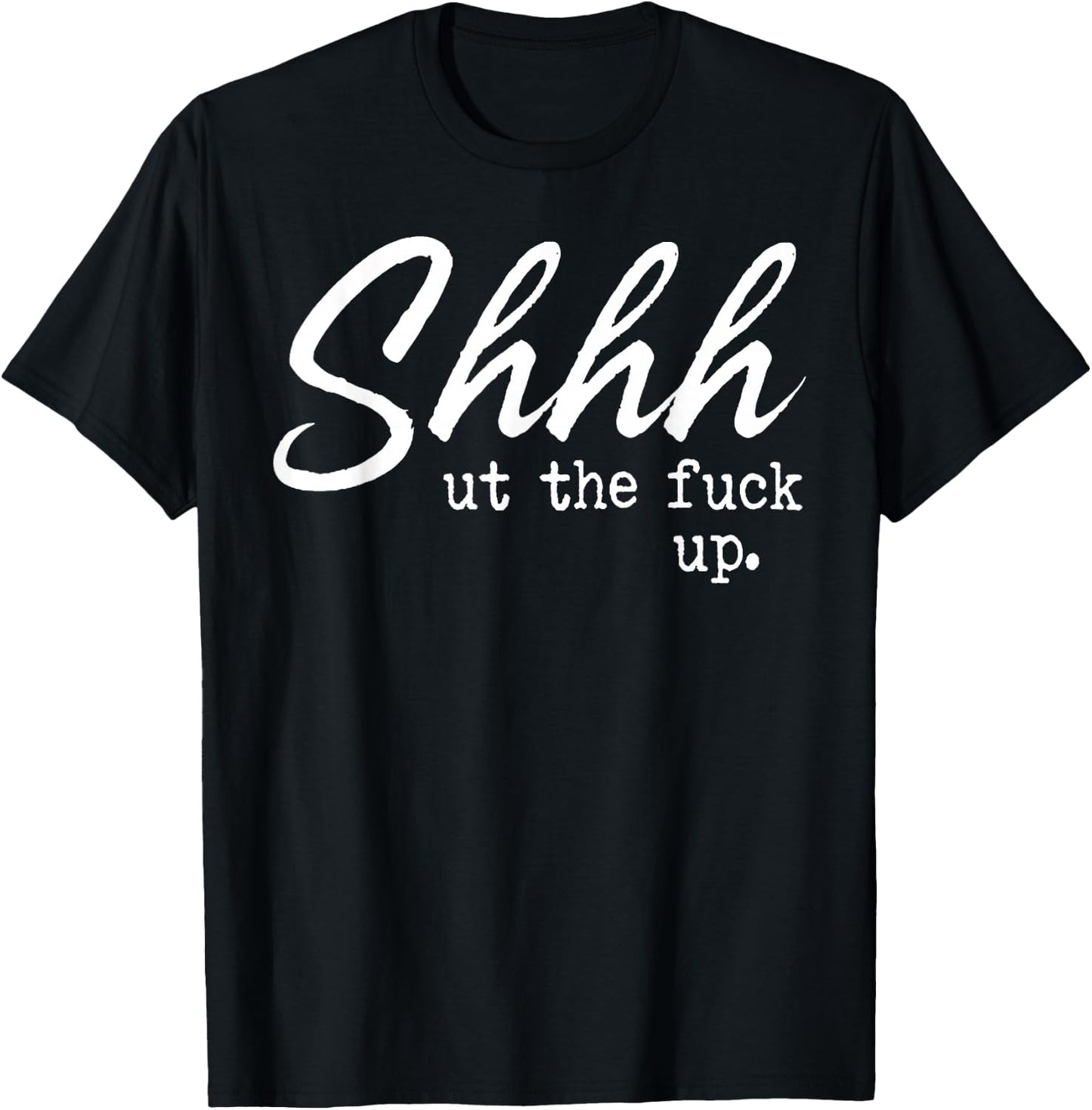 Shhh Shut The Fuck Up T-Shirt - T-Shirt | Black
