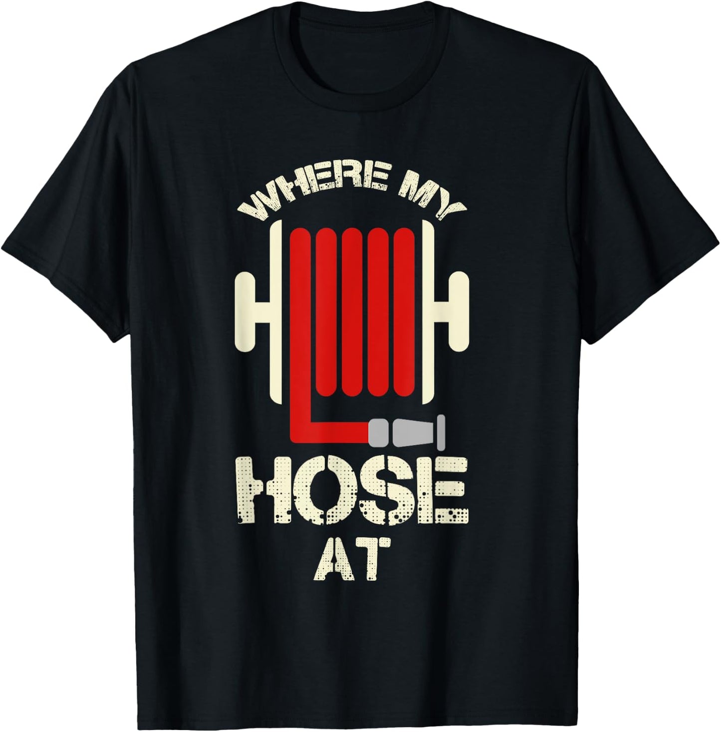 Cool Where My Hose At? Shirt For Firemen And Forewomen T-Shirt - T-Shirt | Black
