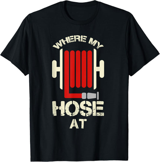Cool Where My Hose At? Shirt For Firemen And Forewomen T-Shirt - T-Shirt | Black