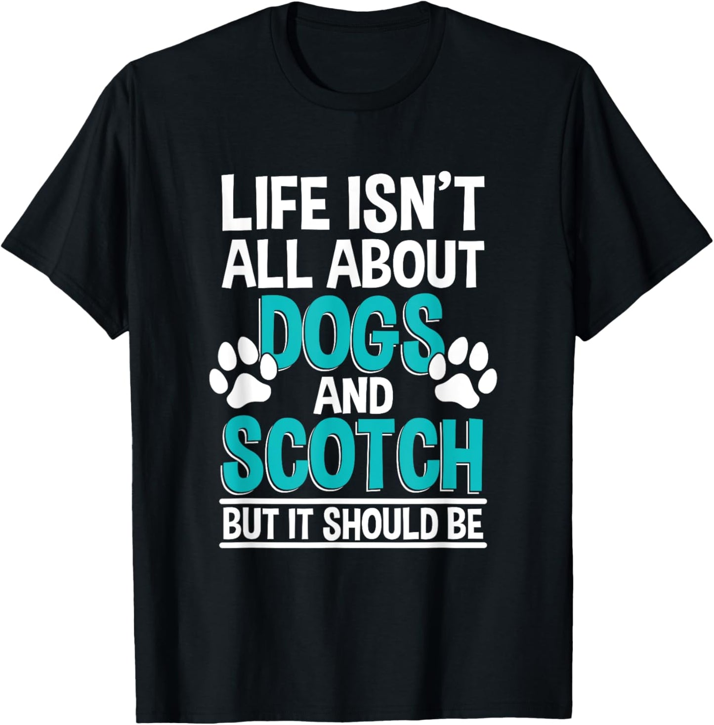Life Isn't All About Dogs And Scotch, Single Malt Whiskey T-Shirt - T-Shirt | Black