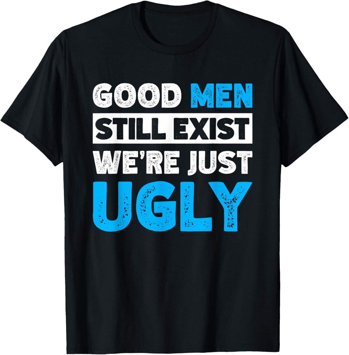 Good Men Still Exist We're Just Ugly T-Shirt - T-Shirt | Black