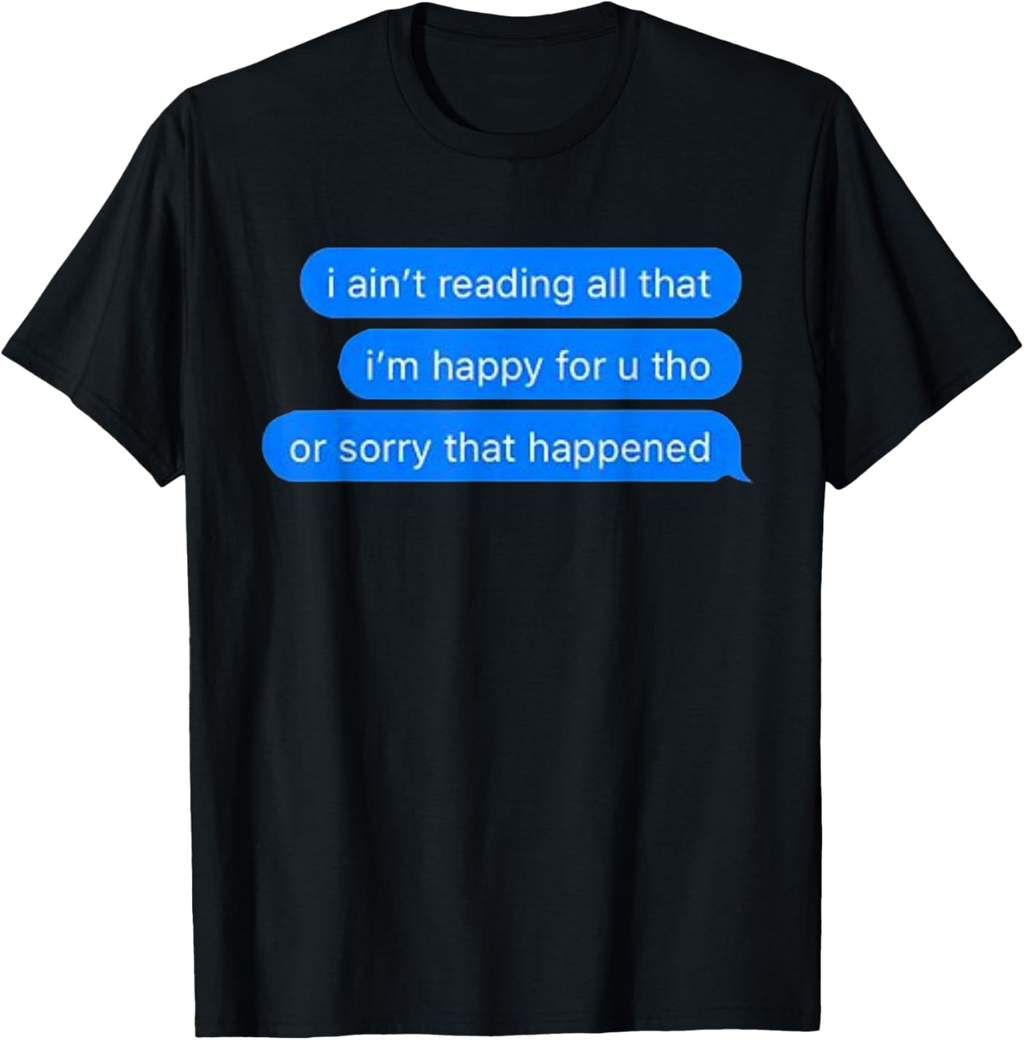 Ain't Reading All That, Sorry That Happened, Happy For You T-Shirt - T-Shirt | Black