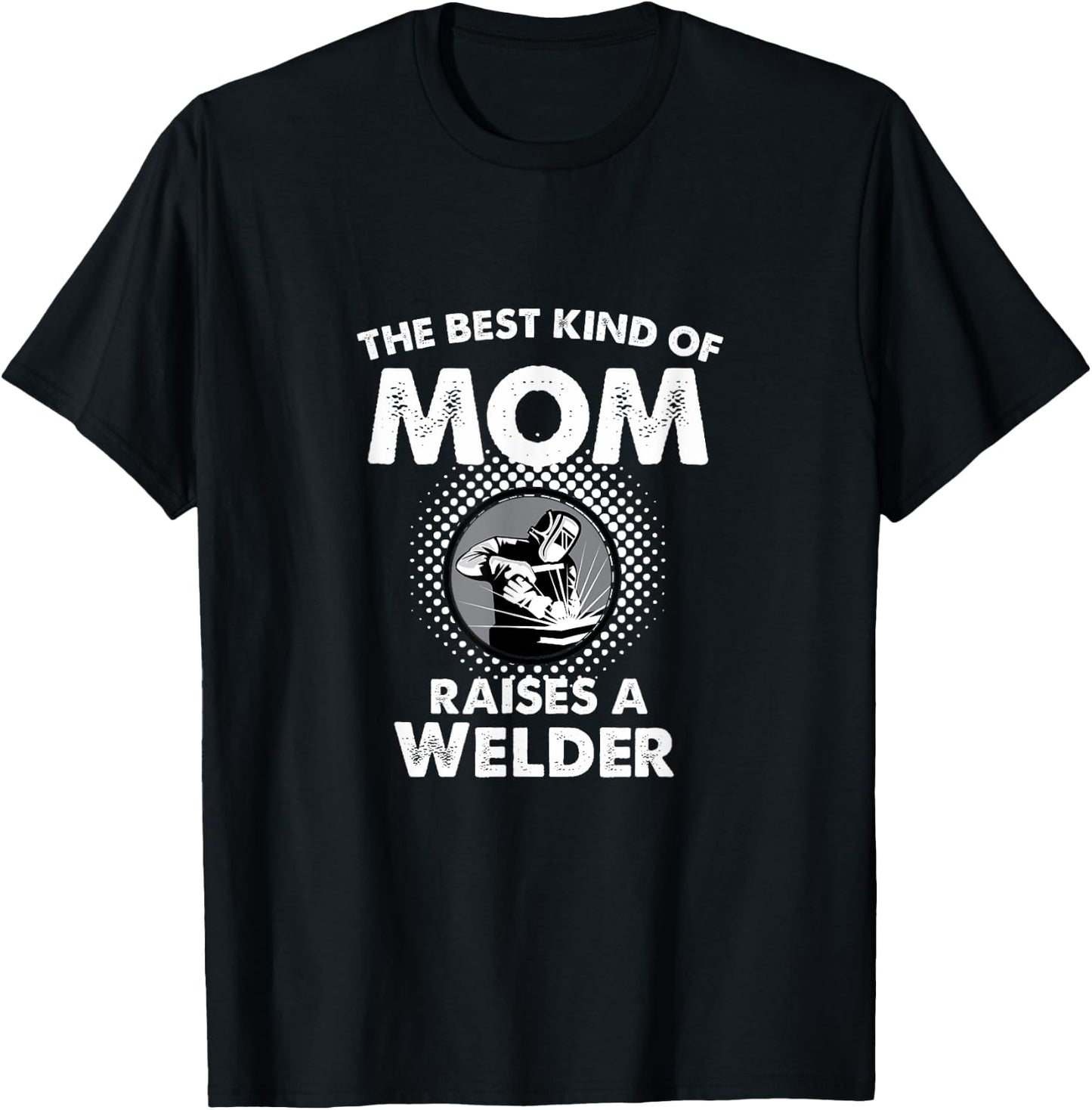The Best Kind Of Mom Raises A Welder Proud Mothers Day Shirt T-Shirt - T-Shirt | Black