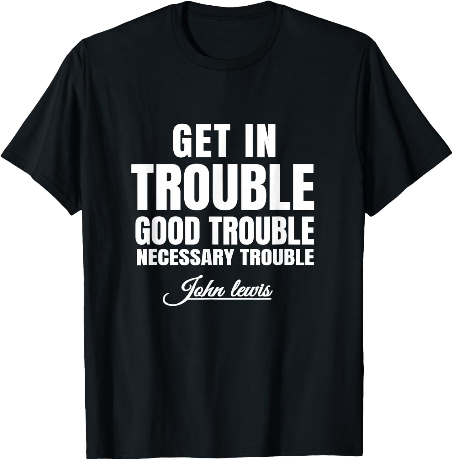 Get in Trouble Good-Trouble Necessary Trouble John-Lewis T-Shirt - T-Shirt | Black