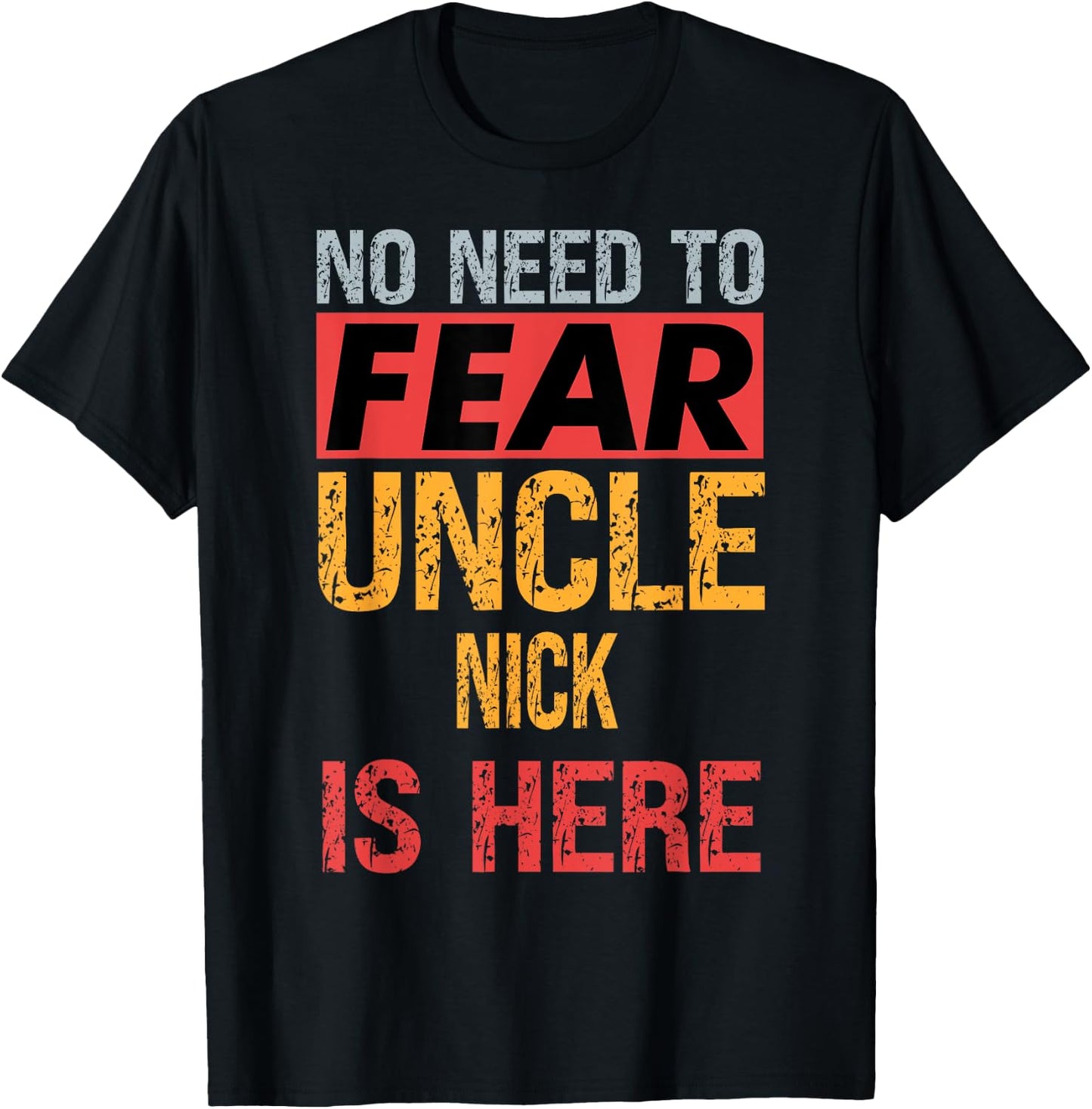 No Need To Fear Uncle Nick Is Here Funny Hero Uncle T-Shirt - T-Shirt | Black