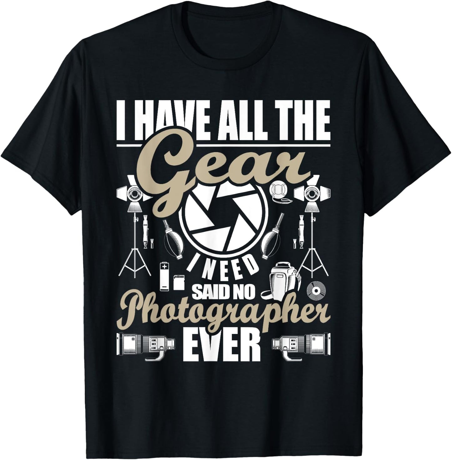 I Have All The Gear I Need - Photographer Camera Photography T-Shirt - T-Shirt | Black