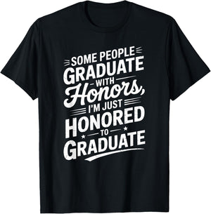 Some People Graduate With Honors I’m Just Honored To Graduat T-Shirt - T-Shirt | Black