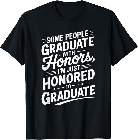 Some People Graduate With Honors I’m Just Honored To Graduat T-Shirt - T-Shirt | Black