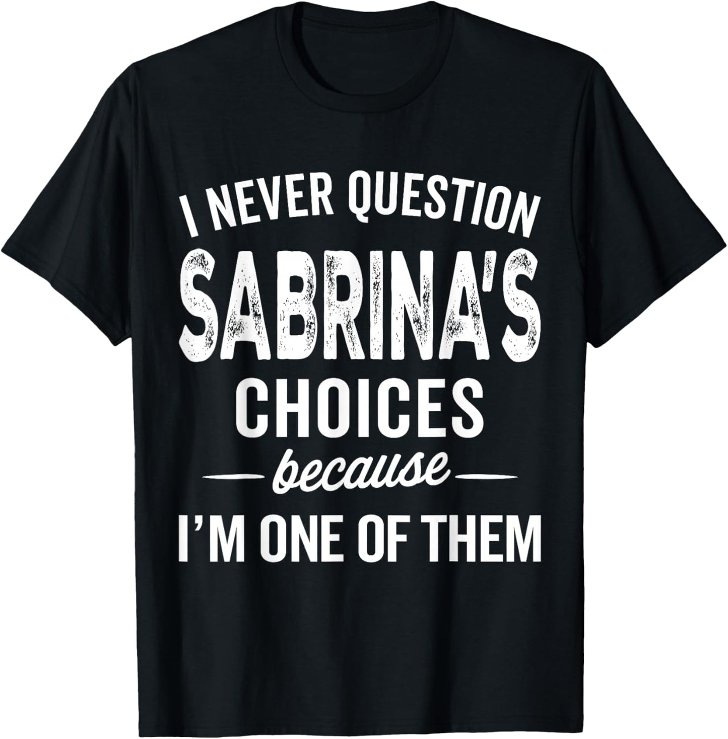 I Never Question Sabrina’s Choices Sabrina Personalized Name T-Shirt - T-Shirt | Black