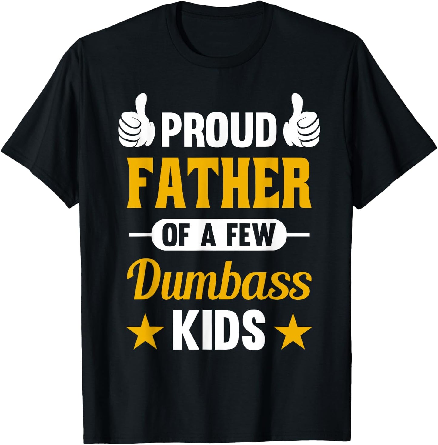 Proud Father of a Few Dumbass Kids Sarcastic Dad Gift T-Shirt - T-Shirt | Black