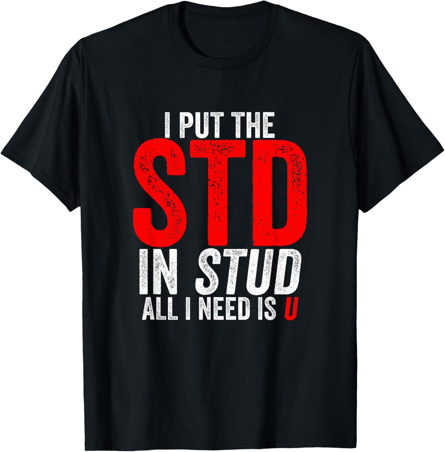 I Put the STD in Stud I Need Is U Weird Inappropriate Joke T-Shirt - T-Shirt | Black