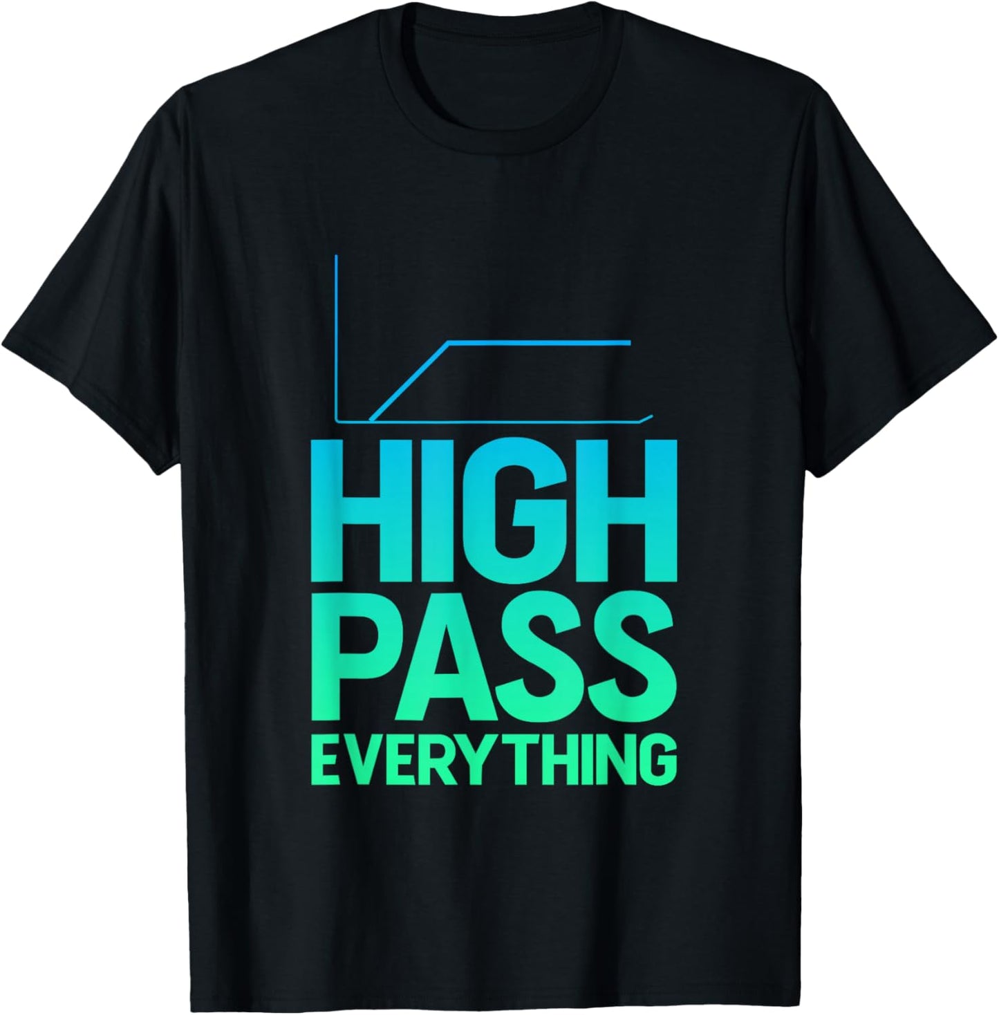 High Pass Everything Professional Sound Filter Setup T-Shirt - T-Shirt | Black