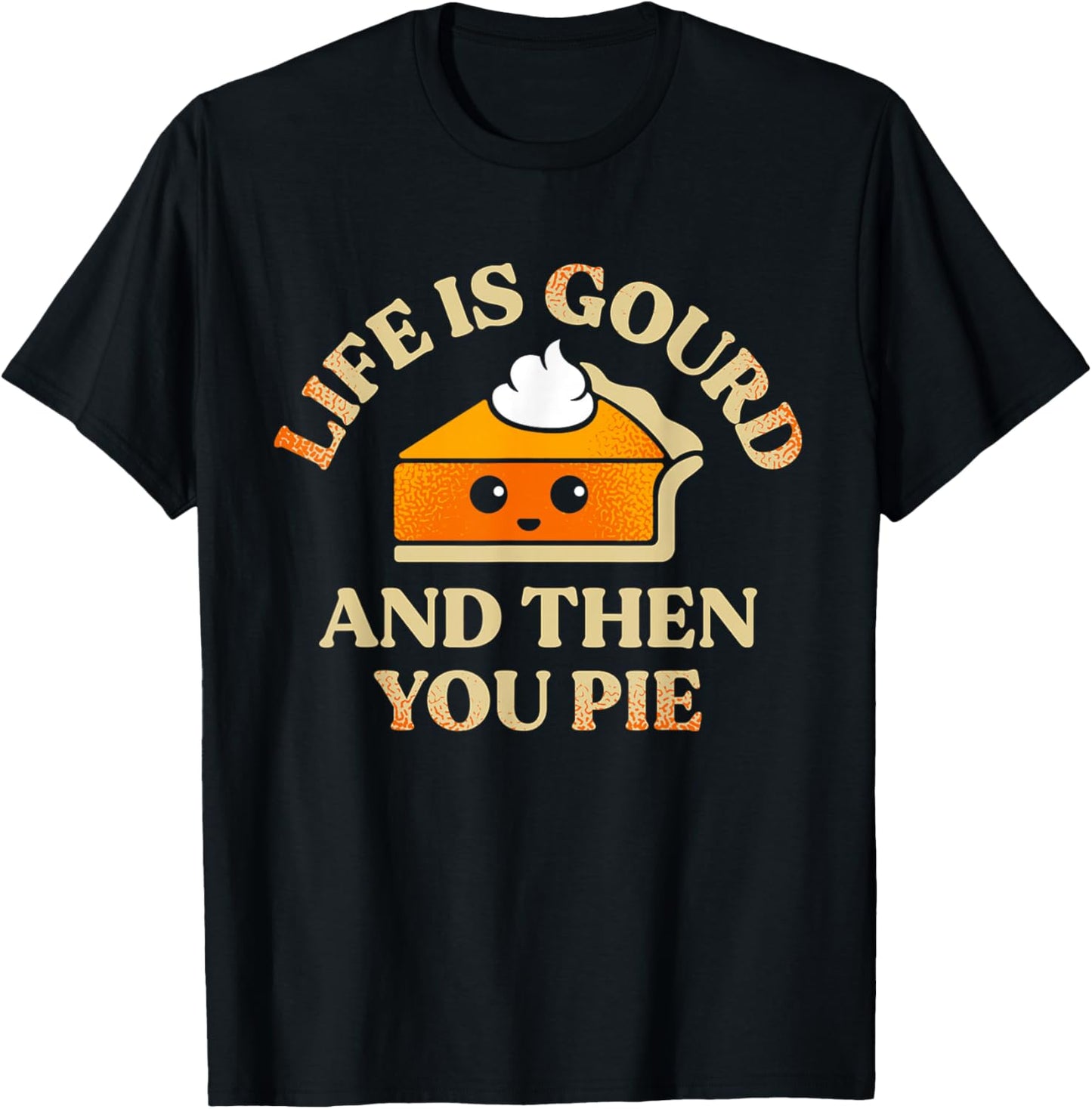 Life Is Gourd And Then You Pie T-Shirt - T-Shirt | Black