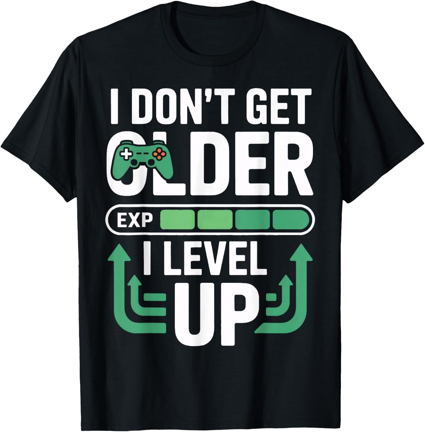 I Dont Get Older I Level Up Video Game Gamer Fans Player T-Shirt - T-Shirt | Black