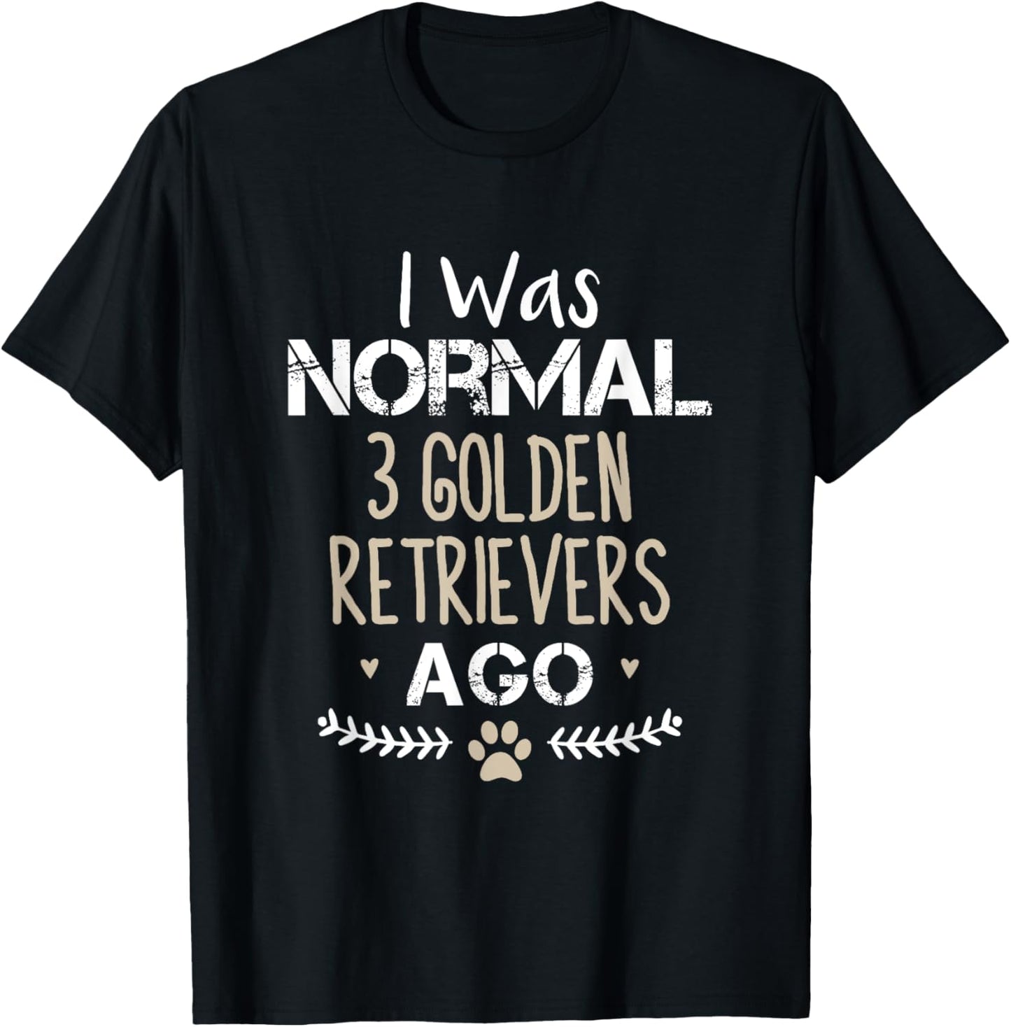 I Was Normal 3 Golden Retrievers Ago Golden Retriever Dog Women T-Shirt - T-Shirt | Black