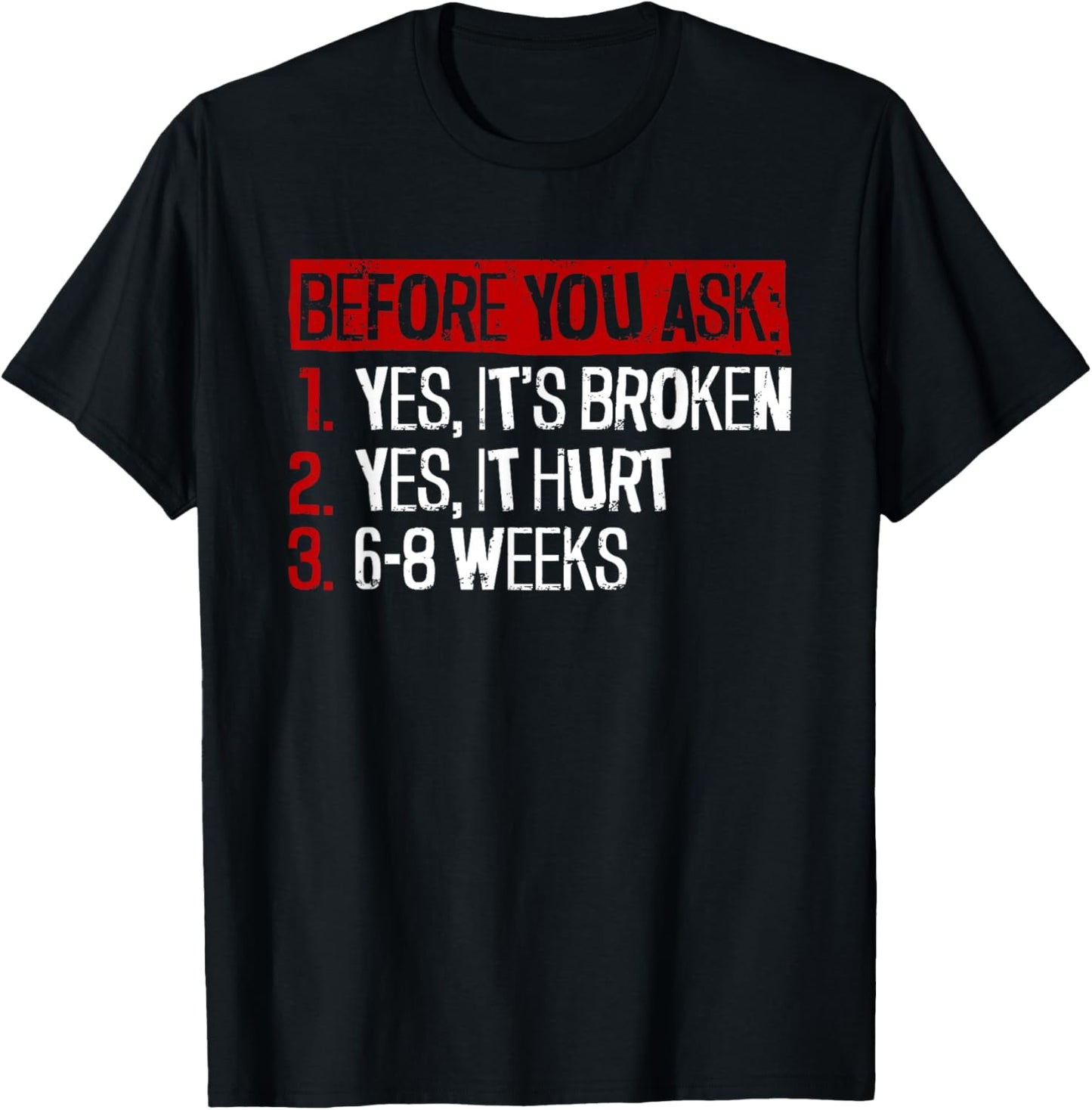 Yes, It's Broken. Yes, It Hurt. 6-8 Weeks. - Broken Leg T-Shirt - T-Shirt | Black