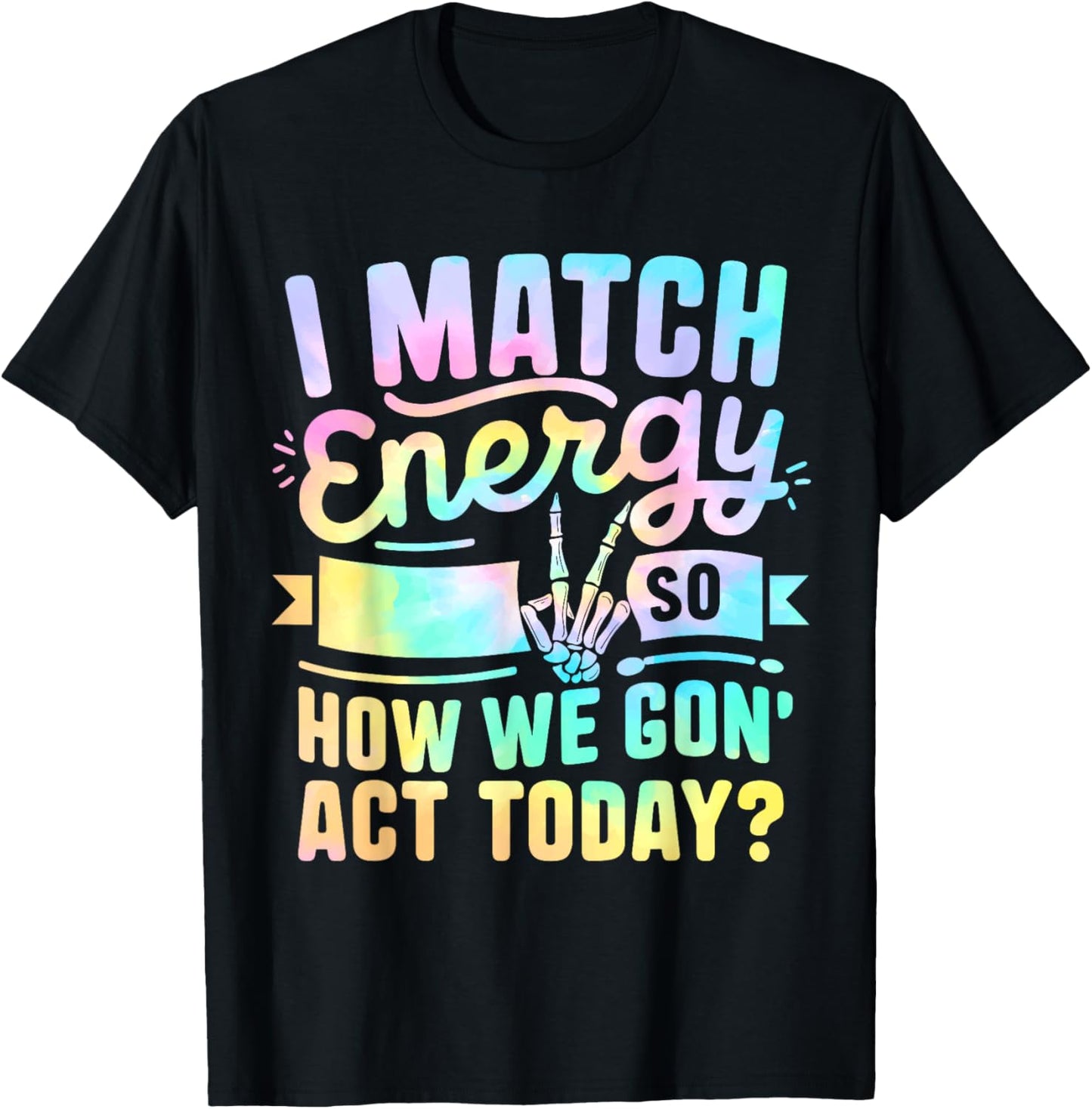 I Match Energy So How We Gone Act Today T-Shirt - T-Shirt | Black
