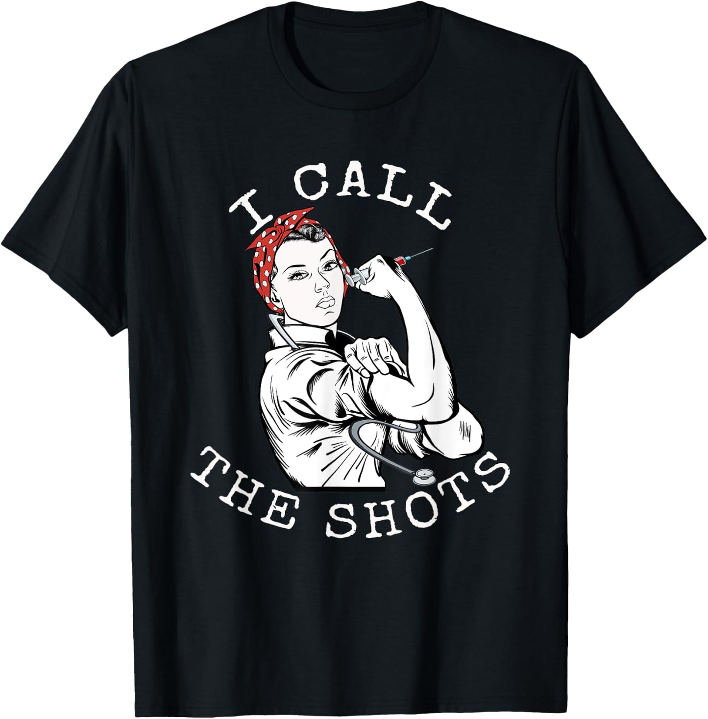 I Call the Shots | Funny Nurse | Rosie the Riveter T-Shirt - T-Shirt | Black