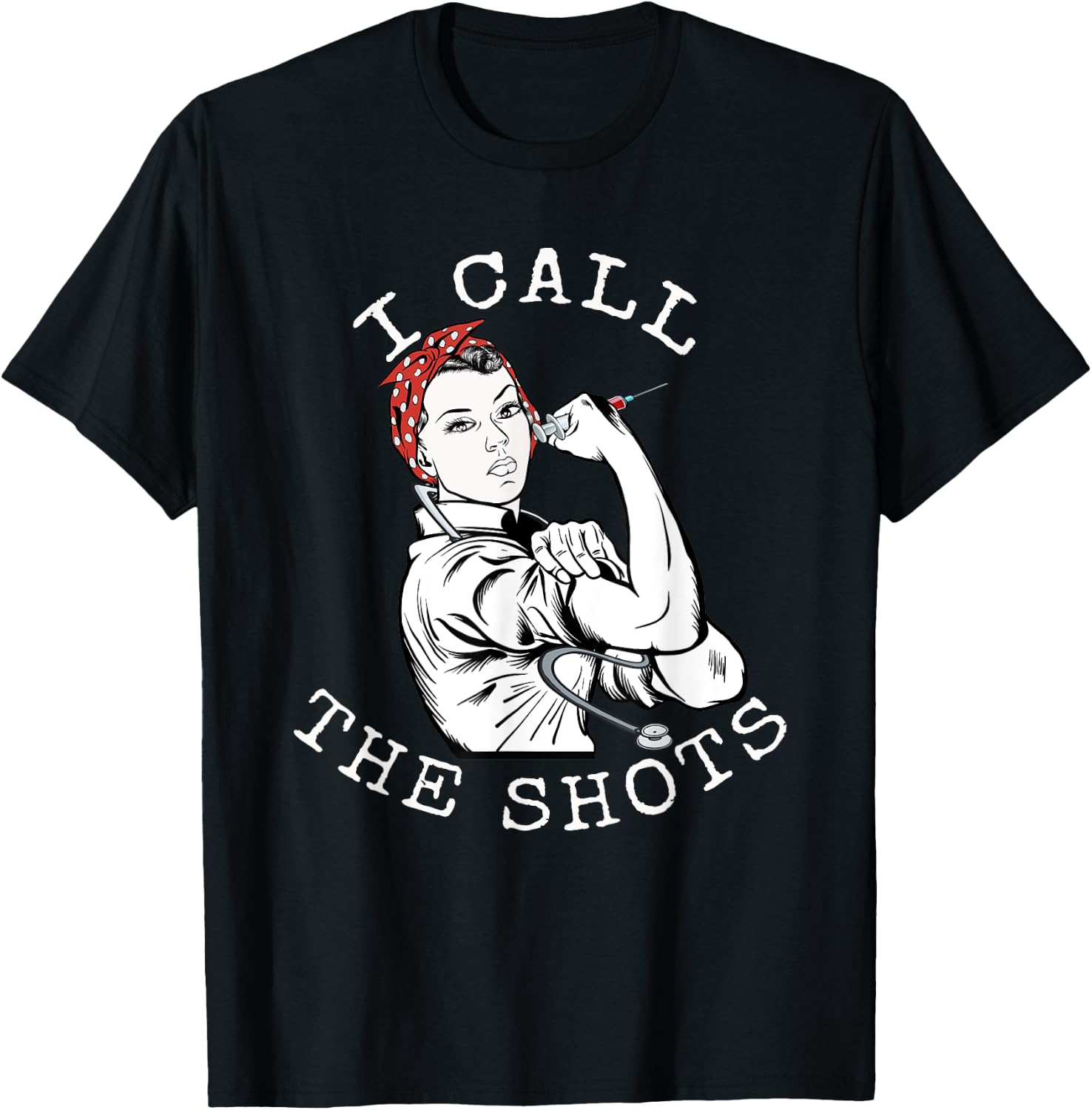 I Call the Shots | Funny Nurse | Rosie the Riveter T-Shirt - T-Shirt | Black
