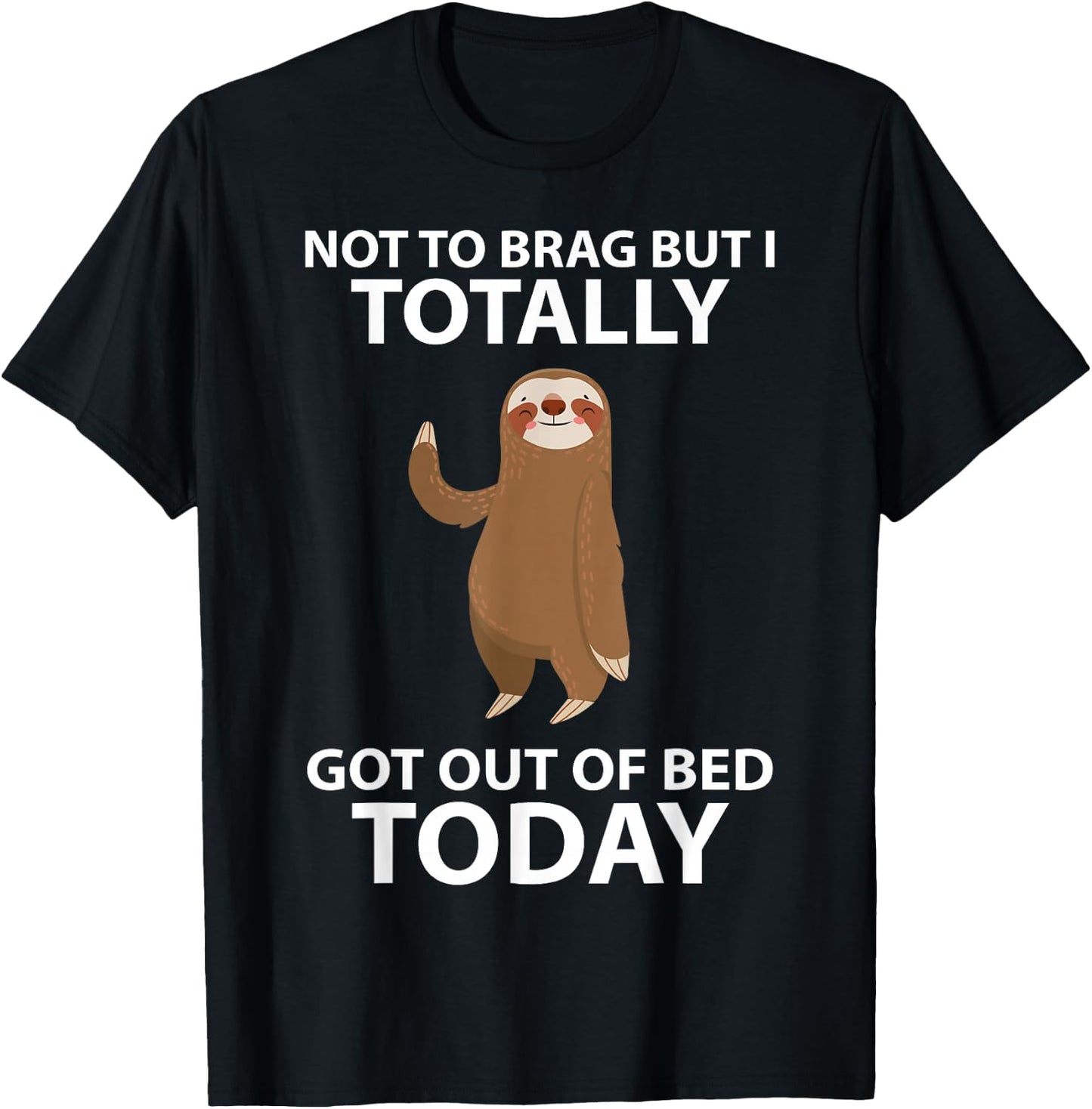 Cute Sloth Not To Brag But I Totally Got Out Of Bed Today T-Shirt - T-Shirt | Black