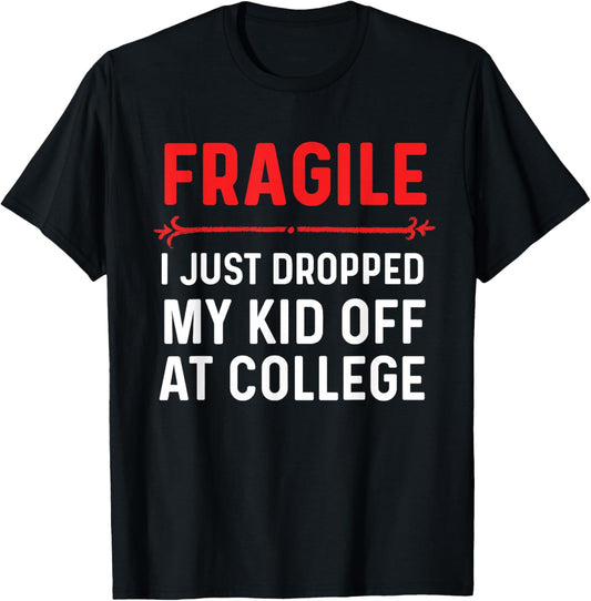 Fragile I Just Dropped My Kid Off At College Drop Off Mom T-Shirt - T-Shirt | Black