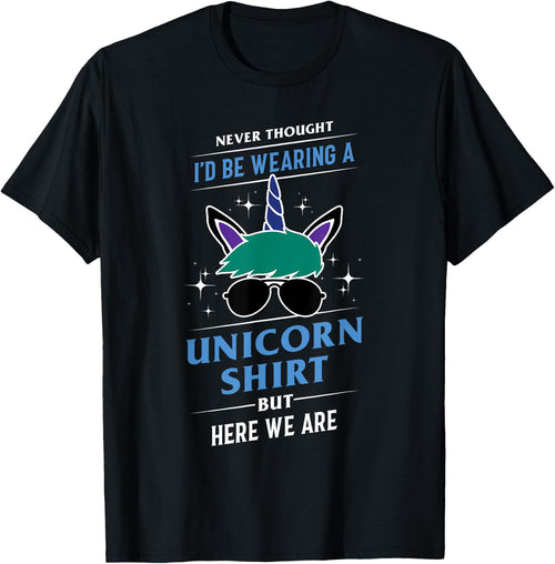 Never Thought I'd Be Wearing A Unicorn Shirt - Funny Gift