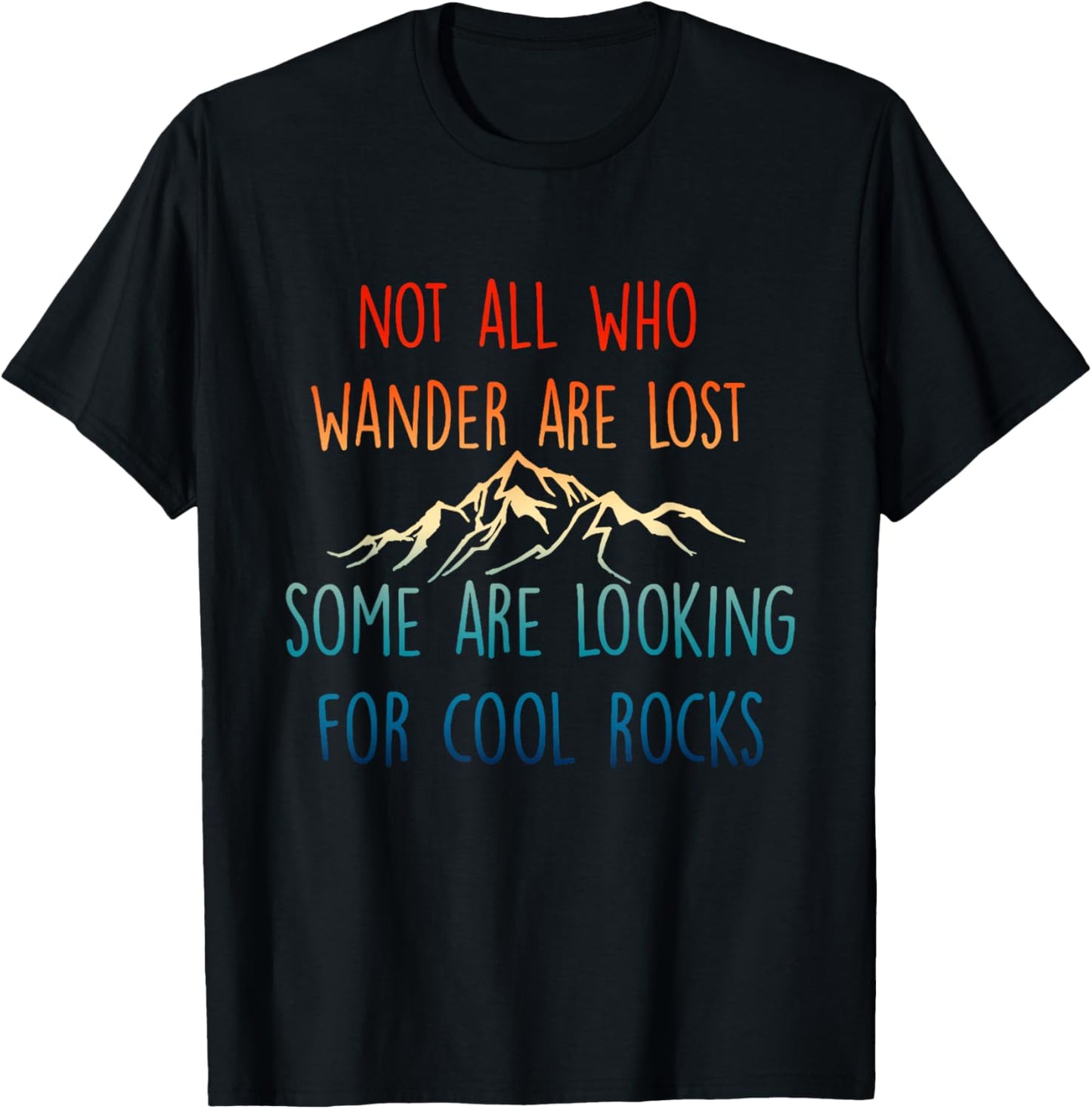 Not All Who Wander Are Lost, Some Are Looking For Cool Rocks T-Shirt - T-Shirt | Black