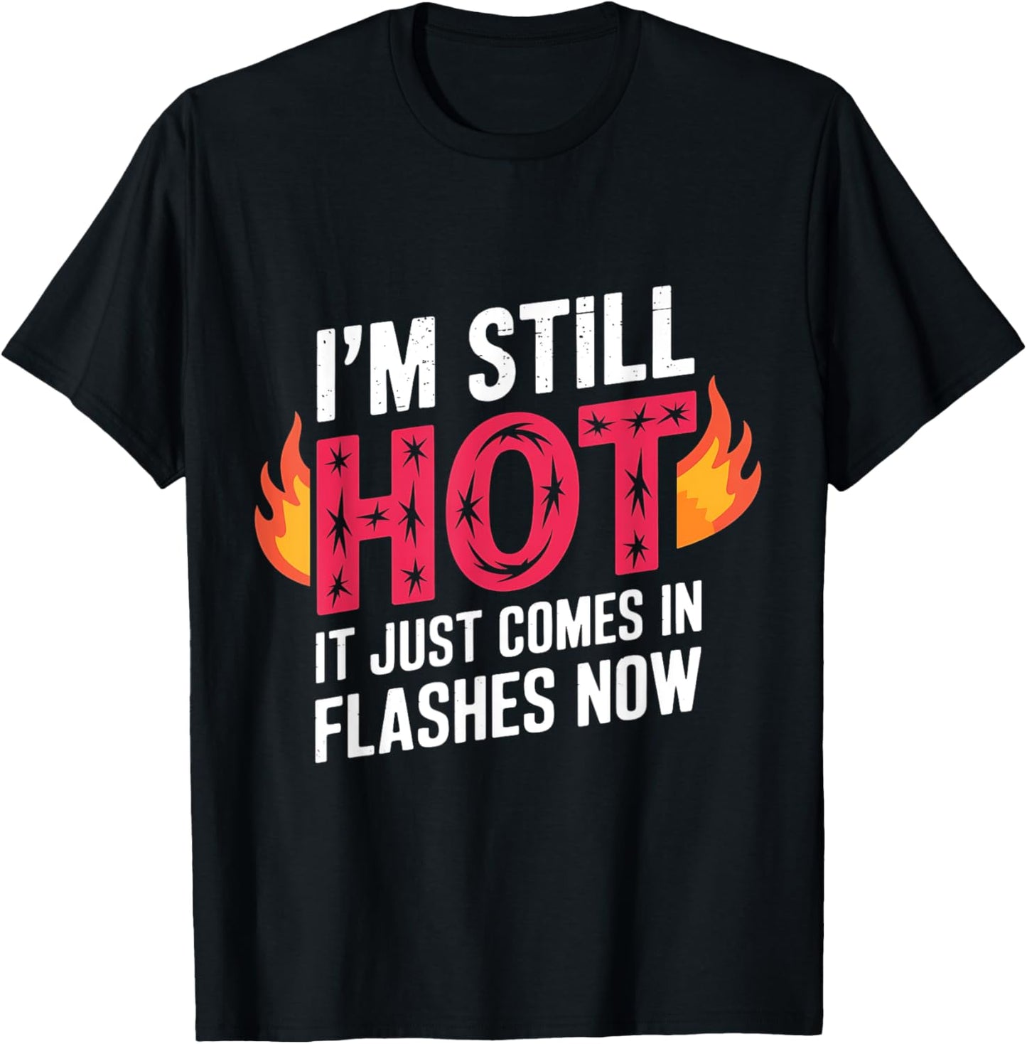 I'm Still Hot It Just Comes in Flashes Now Funny Women Quote T-Shirt - T-Shirt | Black