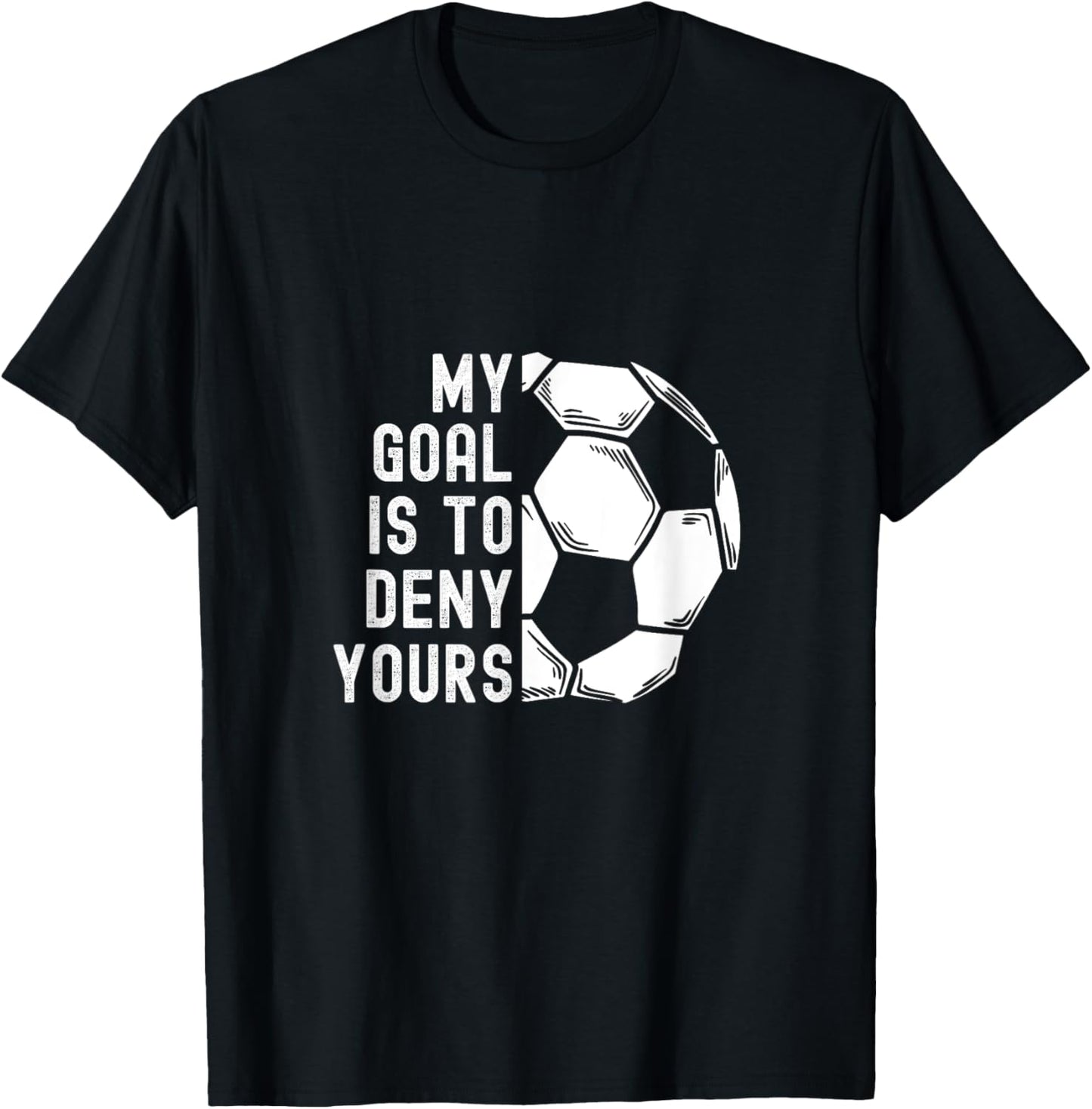 My Goal Is To Deny Yours Goalkeeper Funny Soccer Goalie T-Shirt - T-Shirt | Black