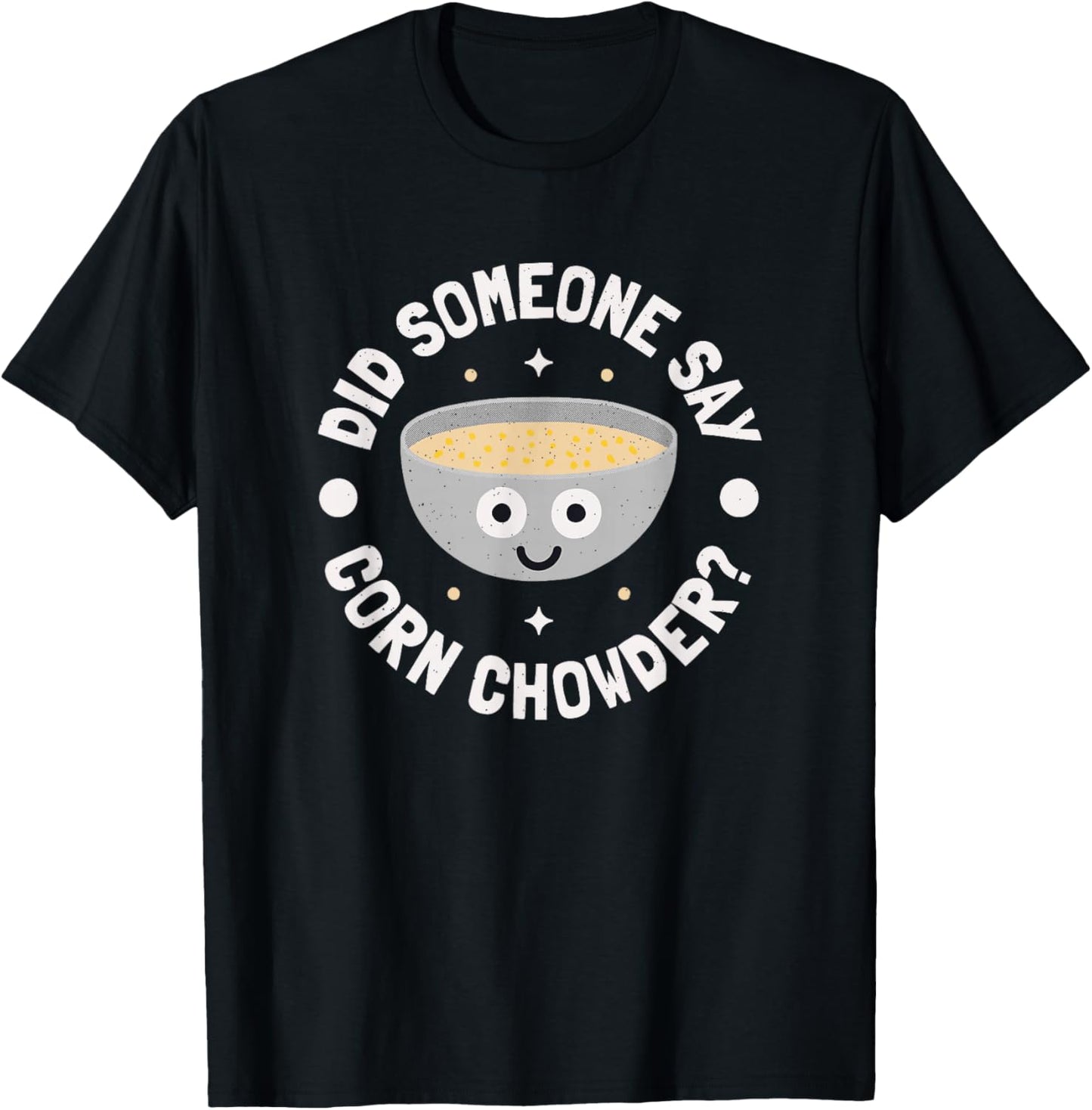 Did Someone Say Corn Chowder? - Corn Chowder T-Shirt - T-Shirt | Black