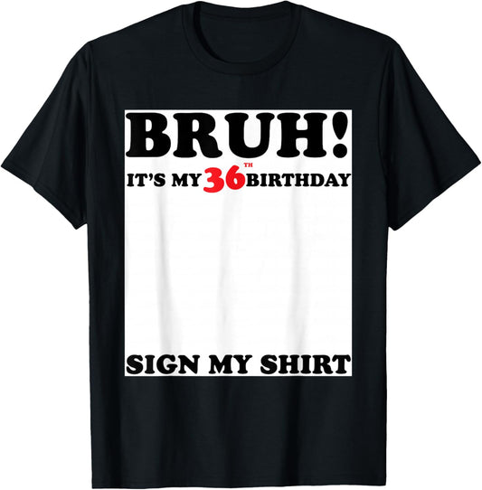 Bruh It's My 36th Sign My Shirt 36 Years Old Birthday T-Shirt - T-Shirt | Black