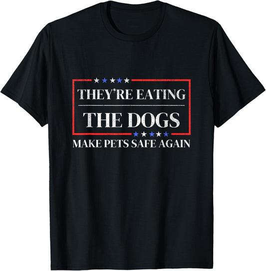 They're eating the dogs funny satire Make pets safe again T-Shirt - T-Shirt | Black