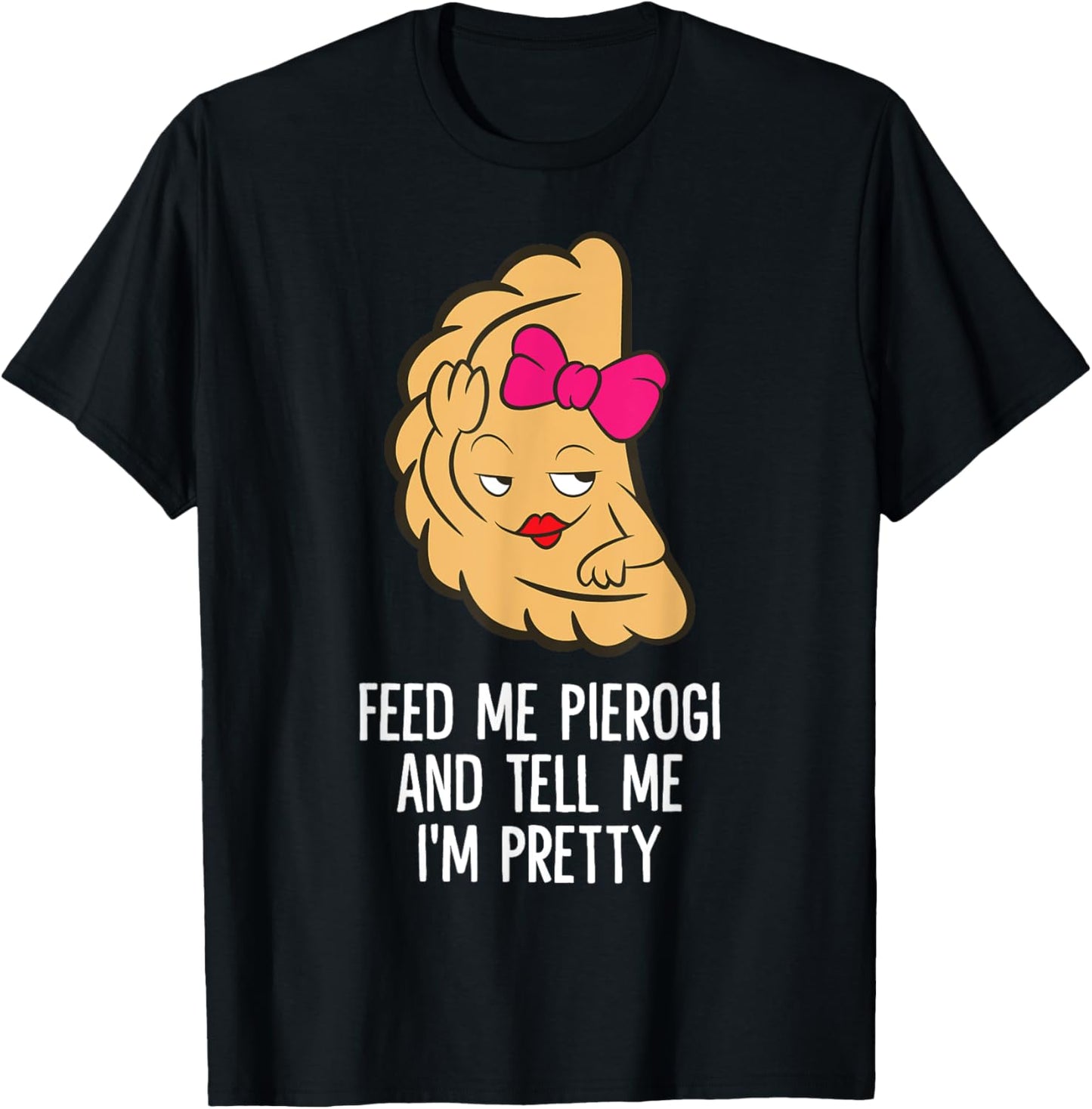 Feed Me Pierogi And Tell Me I'm Pretty Polish Pierogi T-Shirt - T-Shirt | Black