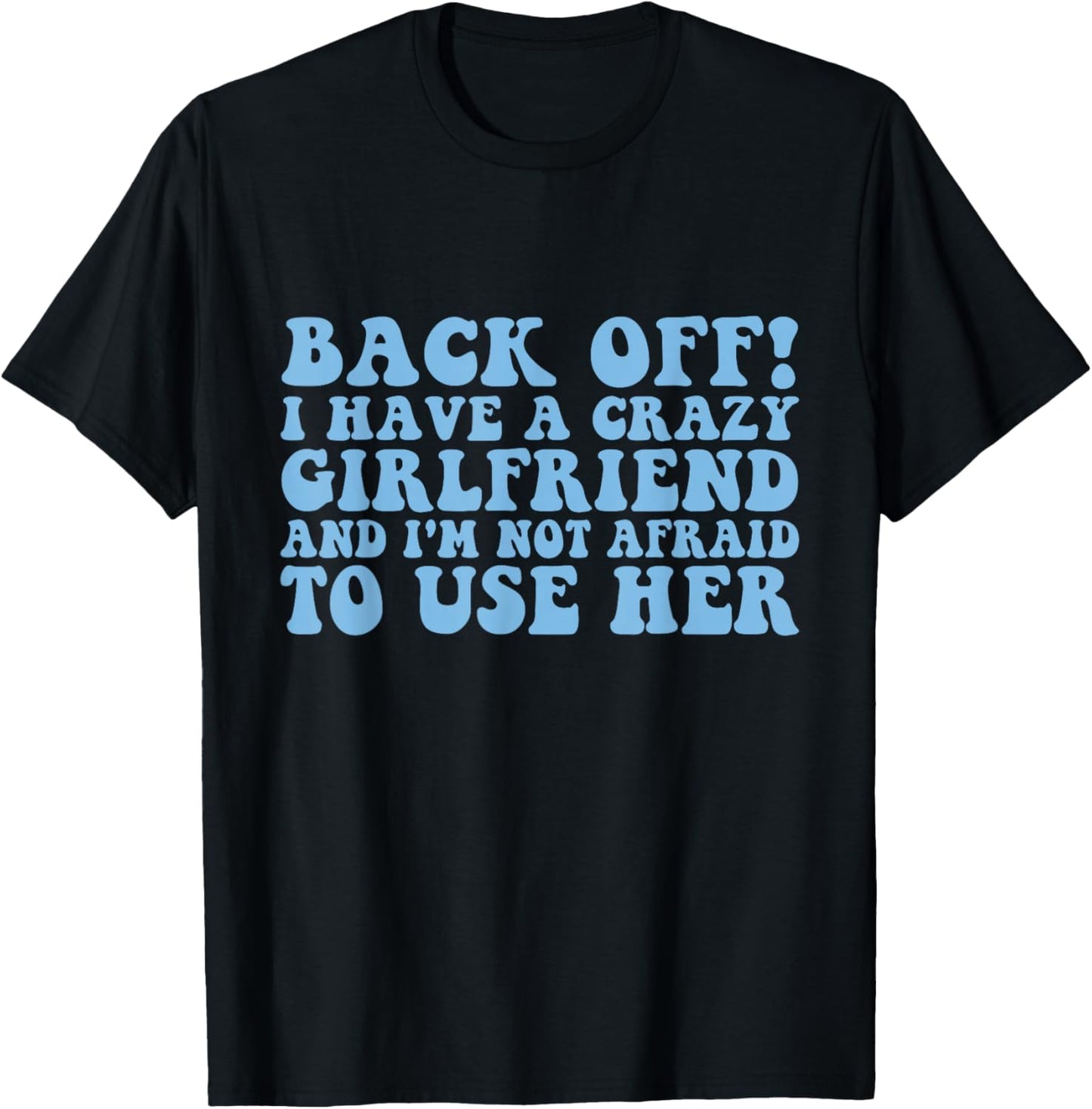 Back Off! I have a crazy girlfriend funny boyfriend T-Shirt - T-Shirt | Black