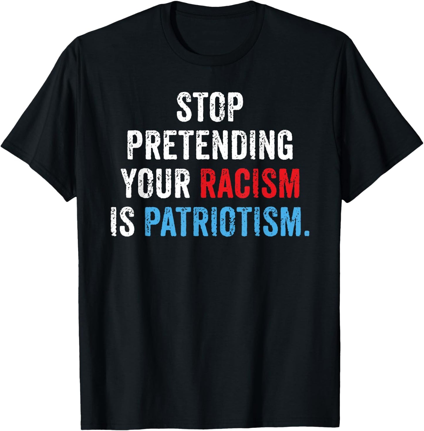 Stop Pretending Your Racism is Patriotism Anti Trump T-Shirt - T-Shirt | Black