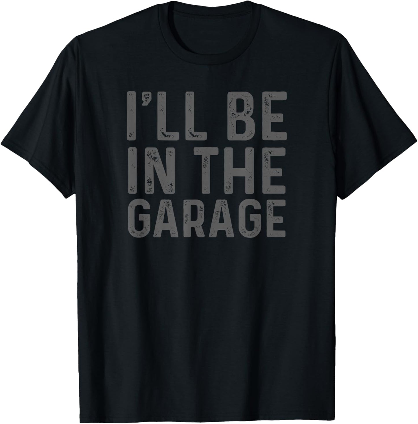 I'll Be in The Garage Mechanic Dad Joke Handyman Grandpa Fun T-Shirt - T-Shirt | Black