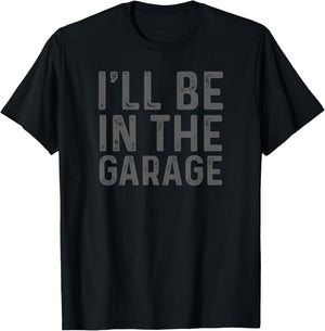 I'll Be in The Garage Mechanic Dad Joke Handyman Grandpa Fun T-Shirt - T-Shirt | Black