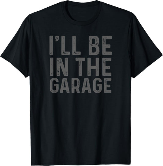 I'll Be in The Garage Mechanic Dad Joke Handyman Grandpa Fun T-Shirt - T-Shirt | Black