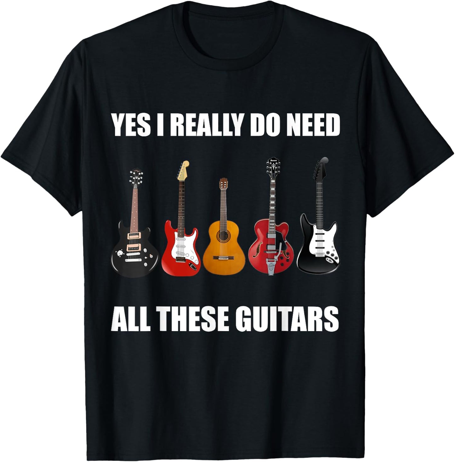 Yes I Really Do Need All These Guitars - Guitar Lover T-Shirt - T-Shirt | Black