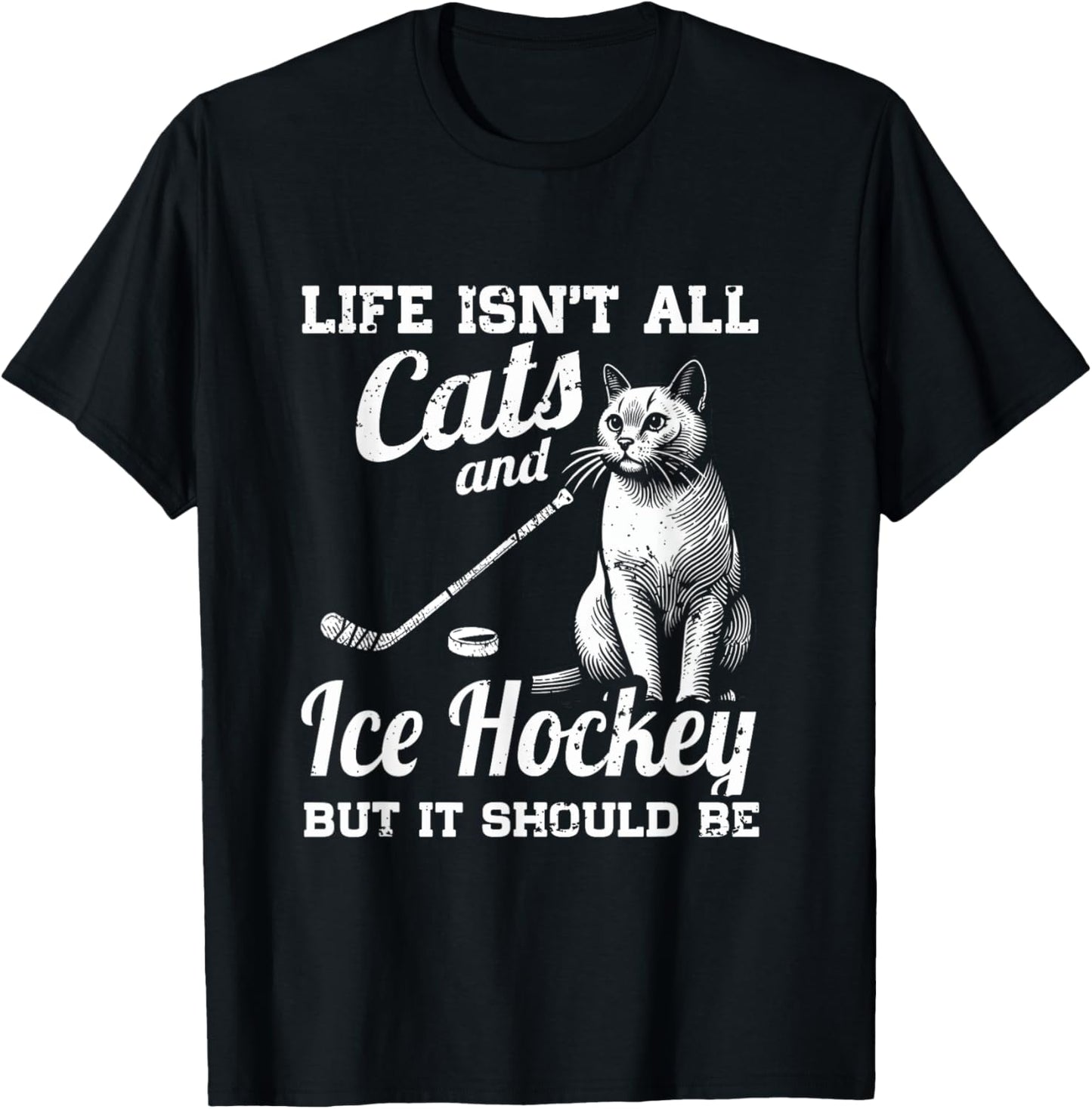 Life Isn't All Cats And Ice Hockey But It Should Be T-Shirt - T-Shirt | Black