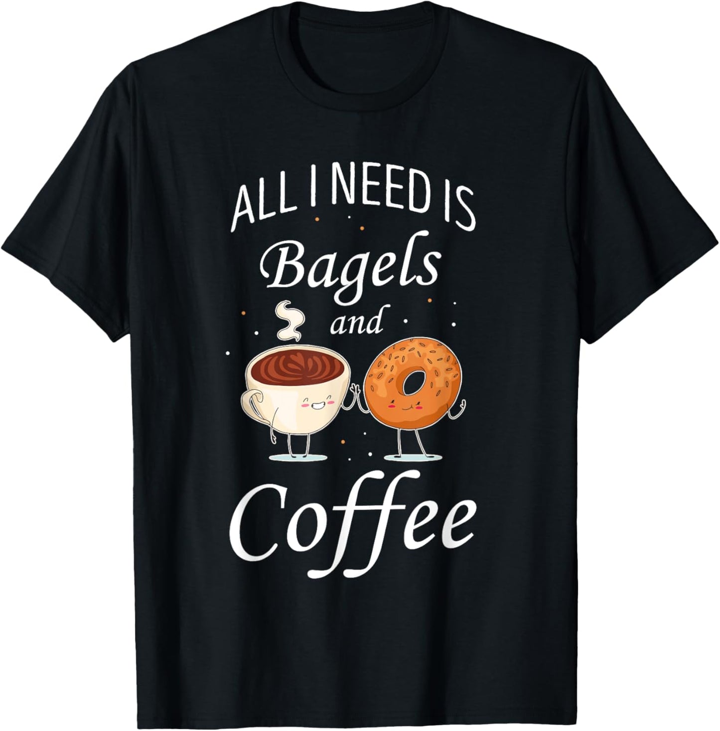Bagel All I Need Is Bagels And Coffee Baking Bagel Lover T-Shirt - T-Shirt | Black