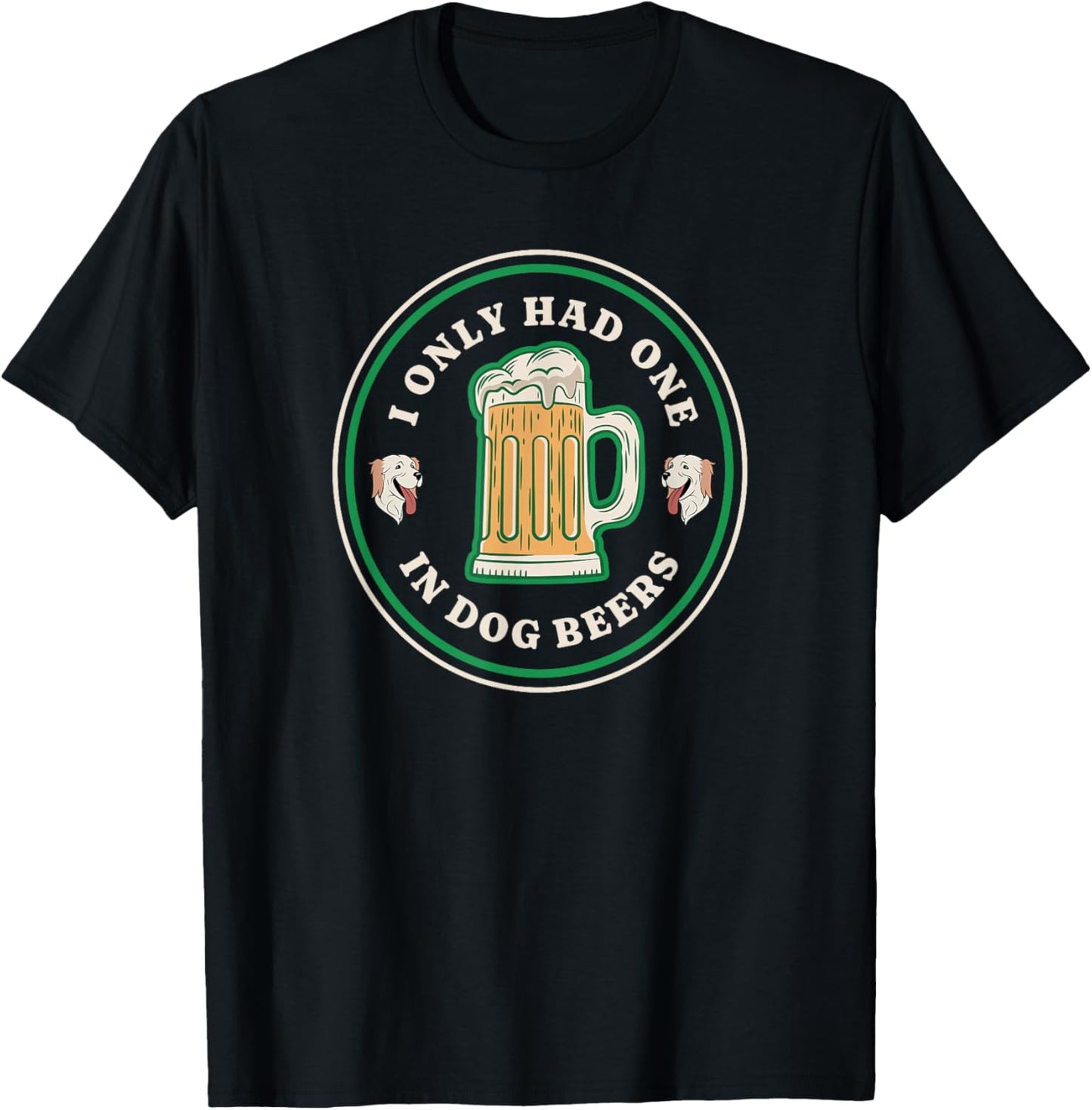 I only had one in dog beers funny drinking T-Shirt - T-Shirt | Black