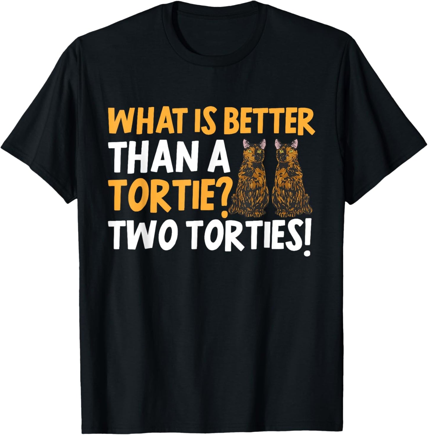 Tortoiseshell Cat What Is Better Than A Tortie Cat T-Shirt - T-Shirt | Black