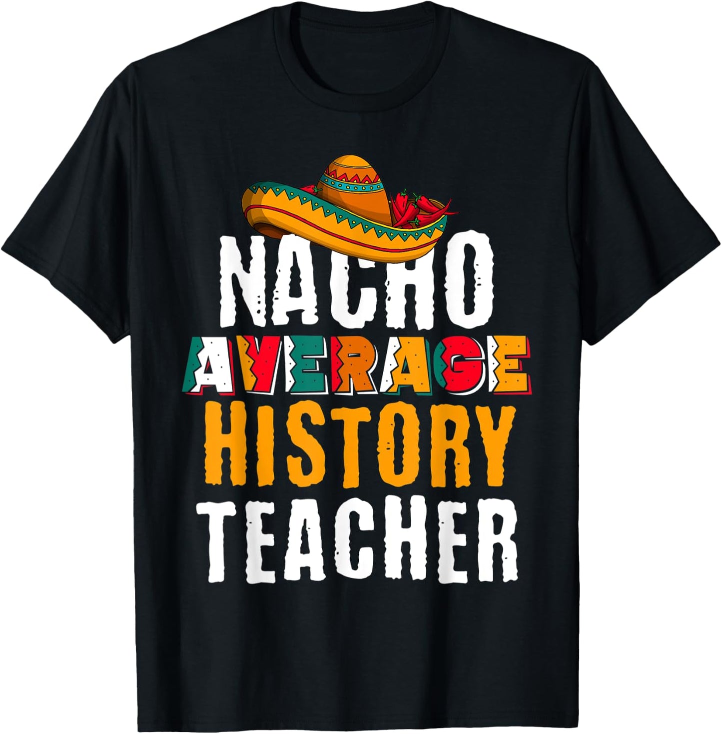 Nacho Average History Teacher Funny Cinco De Mayo Mexican T-Shirt - T-Shirt | Black